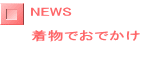 NEWS  着物でおでかけ  